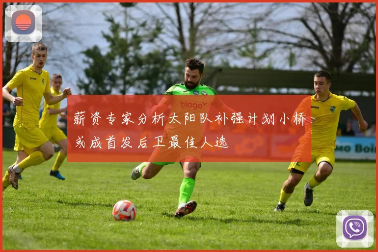 薪资专家分析太阳队补强计划小桥或成首发后卫最佳人选