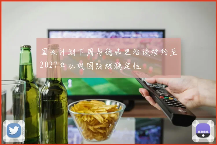 国米计划下周与德弗里洽谈续约至2027年以巩固防线稳定性